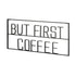 But First Coffee Sign 26" X 13" Black But First Coffee Metal Wall Decor
